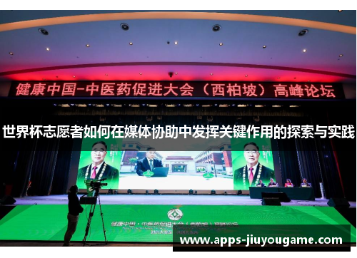 世界杯志愿者如何在媒体协助中发挥关键作用的探索与实践 世界杯志愿者如何在媒体协助中发挥关键作用的探索与实践