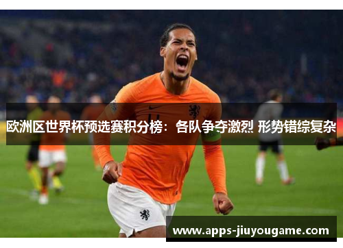欧洲区世界杯预选赛积分榜:各队争夺激烈 形势错综复杂 欧洲区世界杯预选赛积分榜:各队争夺激烈 形势错综复杂