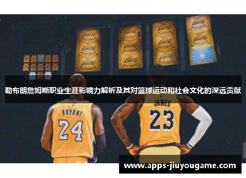 勒布朗詹姆斯职业生涯影响力解析及其对篮球运动和社会文化的深远贡献 勒布朗詹姆斯职业生涯影响力解析及其对篮球运动和社会文化的深远贡献