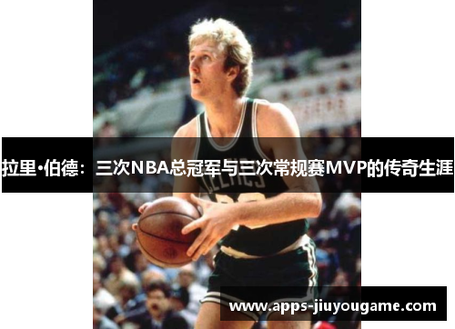 拉里·伯德:三次NBA总冠军与三次常规赛MVP的传奇生涯 拉里·伯德:三次NBA总冠军与三次常规赛MVP的传奇生涯