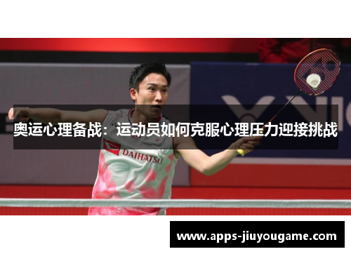 奥运心理备战:运动员如何克服心理压力迎接挑战 奥运心理备战:运动员如何克服心理压力迎接挑战