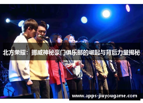 北方荣耀:挪威神秘豪门俱乐部的崛起与背后力量揭秘 北方荣耀:挪威神秘豪门俱乐部的崛起与背后力量揭秘