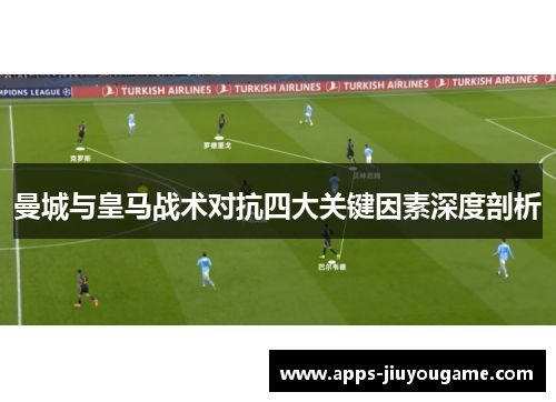 曼城与皇马战术对抗四大关键因素深度剖析 曼城与皇马战术对抗四大关键因素深度剖析