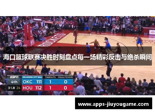 海口篮球联赛决胜时刻盘点每一场精彩反击与绝杀瞬间 海口篮球联赛决胜时刻盘点每一场精彩反击与绝杀瞬间