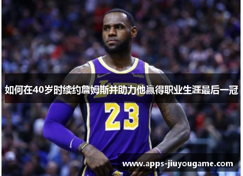 如何在40岁时续约詹姆斯并助力他赢得职业生涯最后一冠