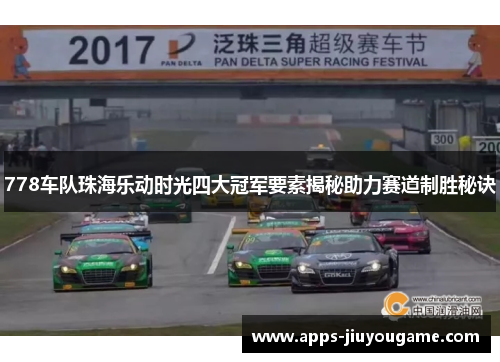 778车队珠海乐动时光四大冠军要素揭秘助力赛道制胜秘诀 778车队珠海乐动时光四大冠军要素揭秘助力赛道制胜秘诀