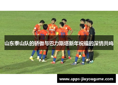 山东泰山队的骄傲与巴力斯塔新年祝福的深情共鸣