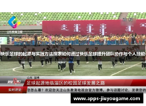 快乐足球的起源与实践方法探索如何通过快乐足球提升团队协作与个人技能