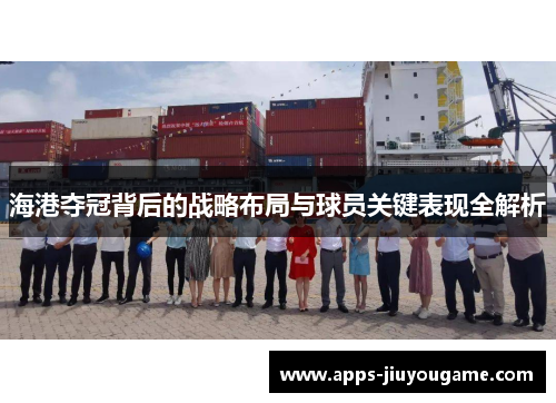 海港夺冠背后的战略布局与球员关键表现全解析 海港夺冠背后的战略布局与球员关键表现全解析
