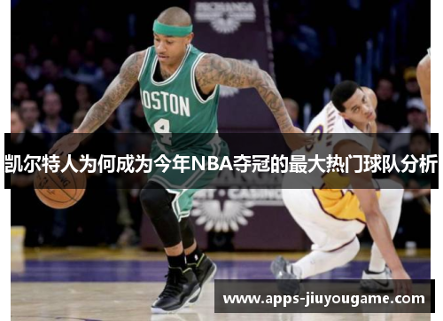 凯尔特人为何成为今年NBA夺冠的最大热门球队分析 凯尔特人为何成为今年NBA夺冠的最大热门球队分析