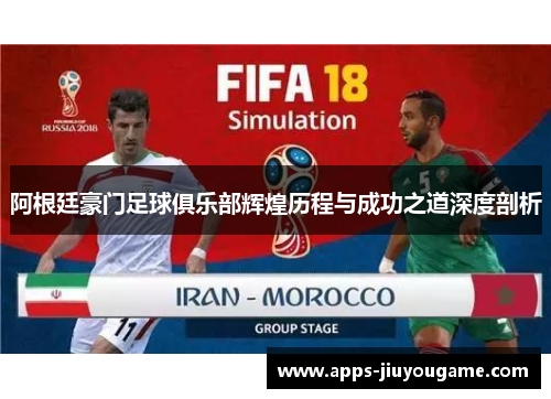 阿根廷豪门足球俱乐部辉煌历程与成功之道深度剖析