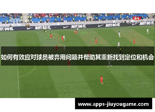 如何有效应对球员被弃用问题并帮助其重新找到定位和机会