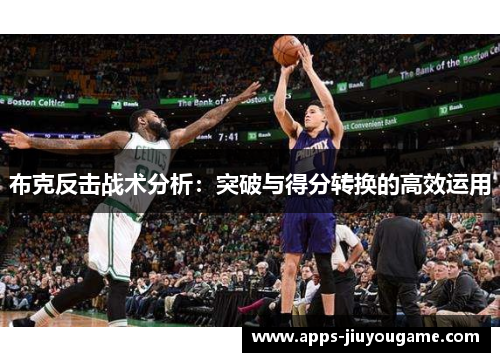 布克反击战术分析：突破与得分转换的高效运用