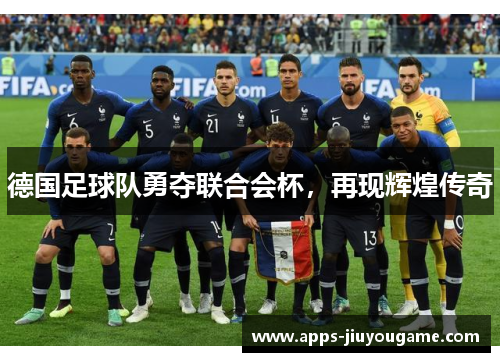 德国足球队勇夺联合会杯,再现辉煌传奇 德国足球队勇夺联合会杯,再现辉煌传奇