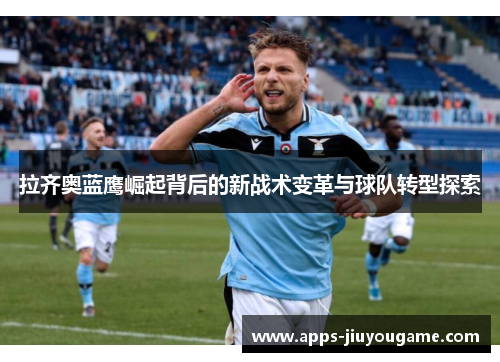 拉齐奥蓝鹰崛起背后的新战术变革与球队转型探索